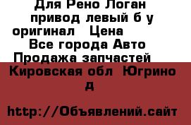Для Рено Логан1 привод левый б/у оригинал › Цена ­ 4 000 - Все города Авто » Продажа запчастей   . Кировская обл.,Югрино д.